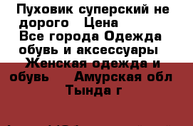  Пуховик суперский не дорого › Цена ­ 5 000 - Все города Одежда, обувь и аксессуары » Женская одежда и обувь   . Амурская обл.,Тында г.